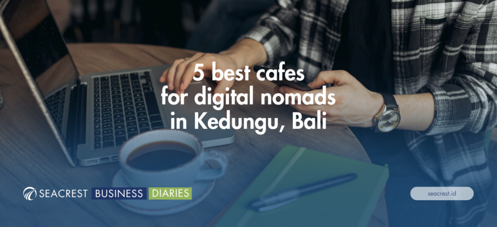 5 best cafes for digital nomads in Kedungu, Bali - Seacrest Property Selling Land, Villas, and House Development in Bali Investment