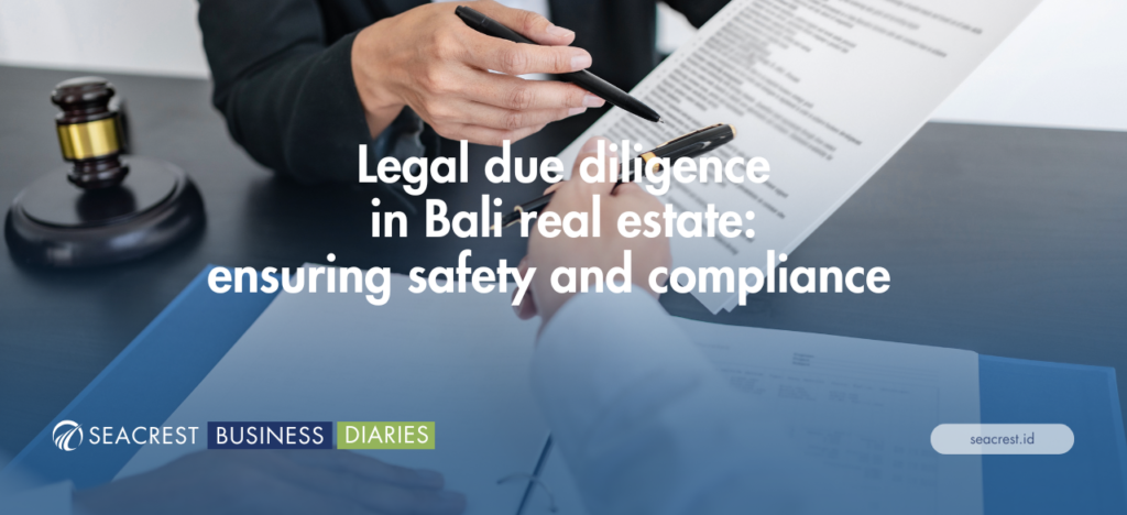 Legal due diligence in Bali real estate ensuring safety and compliance - Seacrest Property Selling Land, Villas, and House Development in Bali Investment