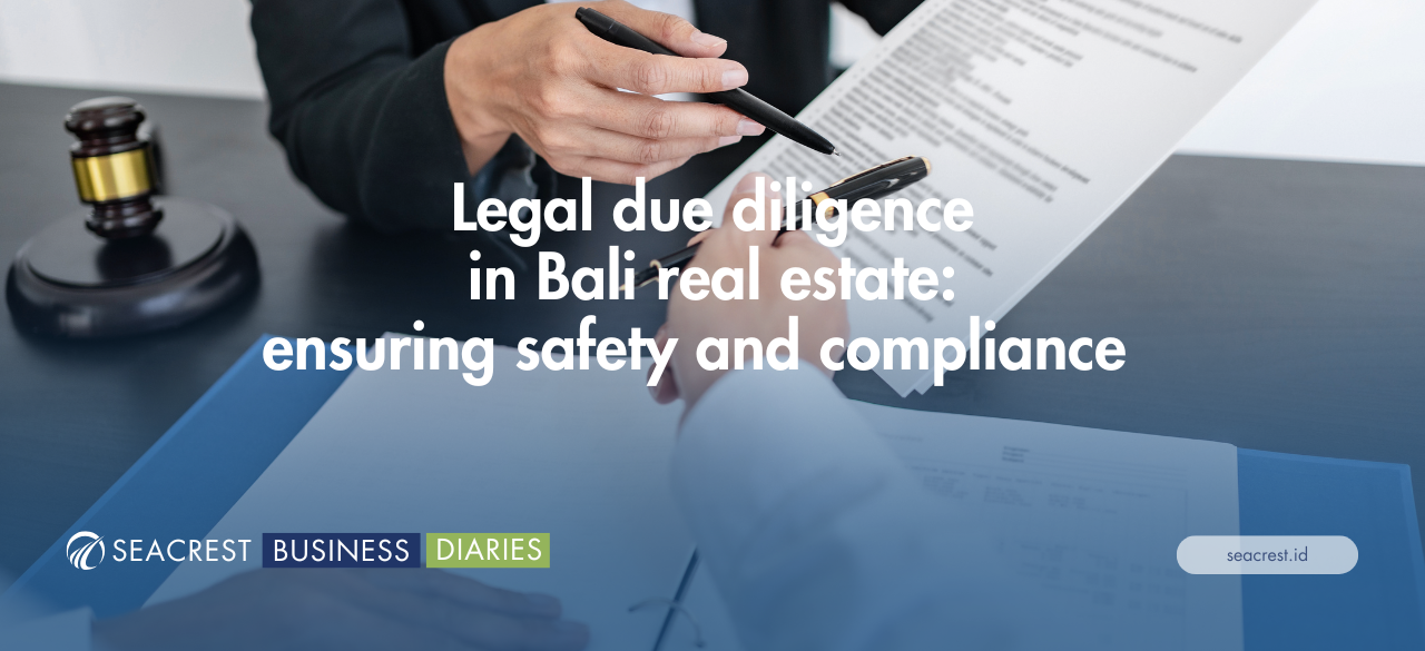 Legal due diligence in Bali real estate ensuring safety and compliance - Seacrest Property Selling Land, Villas, and House Development in Bali Investment