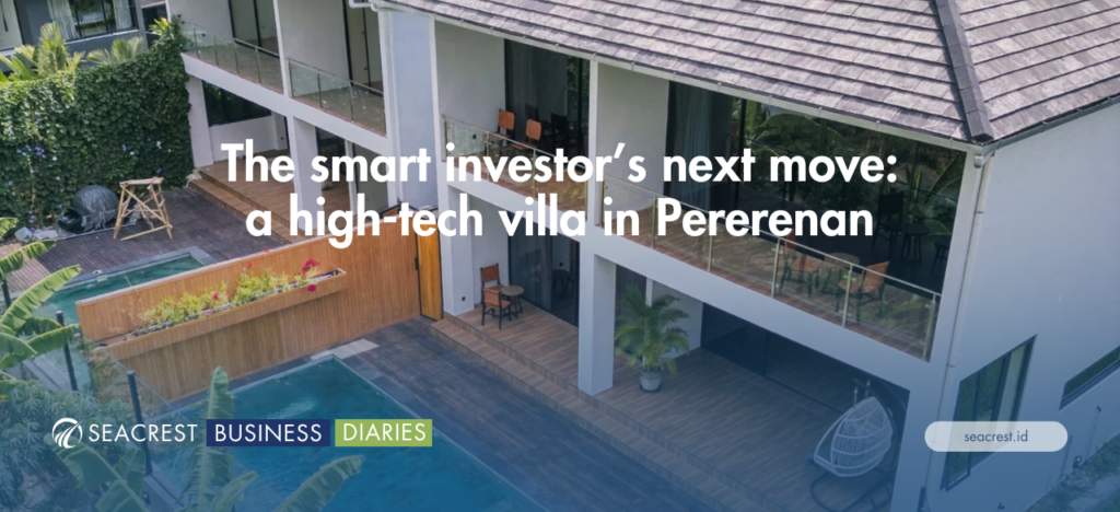 The smart investor’s next move a high-tech villa in Pererenan - Seacrest Property Selling Land, Villas, and House Development in Bali Investment